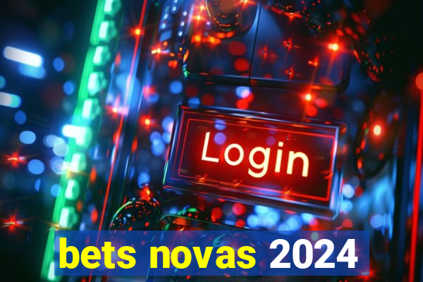 bets novas 2024